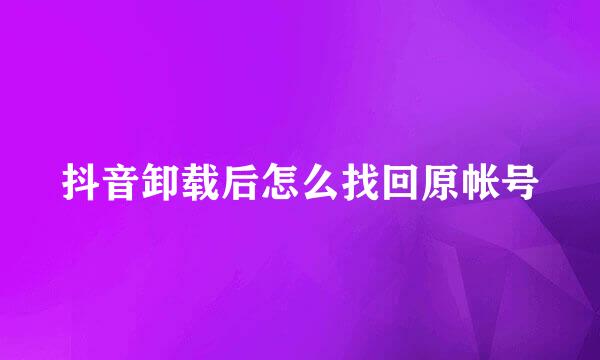 抖音卸载后怎么找回原帐号