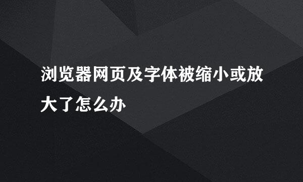 浏览器网页及字体被缩小或放大了怎么办