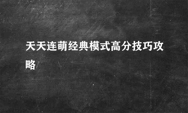 天天连萌经典模式高分技巧攻略