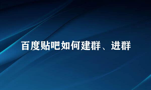 百度贴吧如何建群、进群