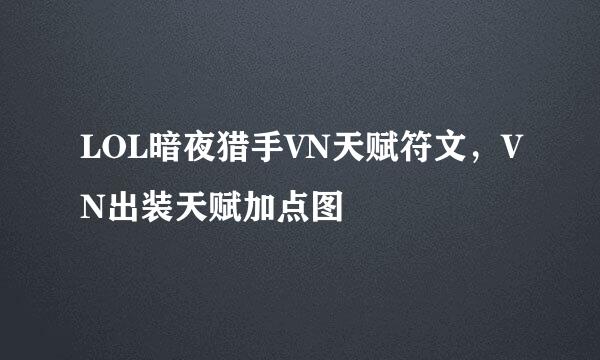 LOL暗夜猎手VN天赋符文，VN出装天赋加点图