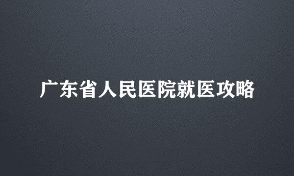 广东省人民医院就医攻略