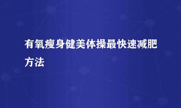 有氧瘦身健美体操最快速减肥方法