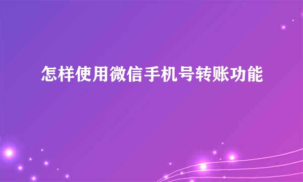 怎样使用微信手机号转账功能