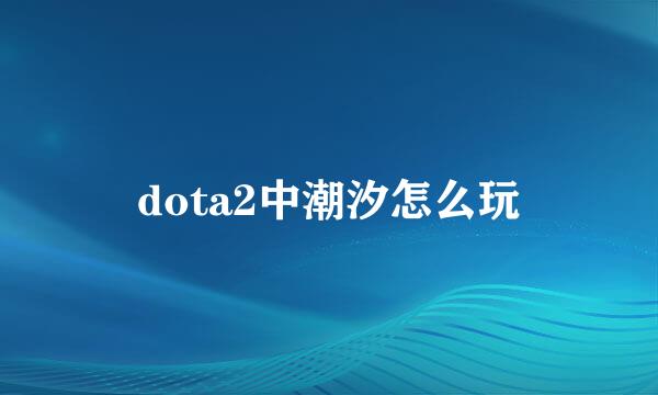 dota2中潮汐怎么玩