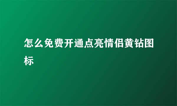 怎么免费开通点亮情侣黄钻图标