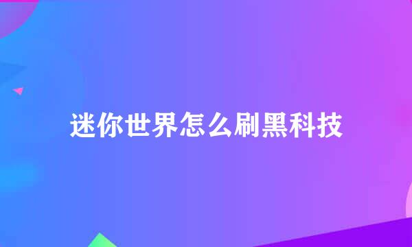 迷你世界怎么刷黑科技