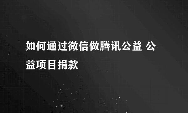 如何通过微信做腾讯公益 公益项目捐款