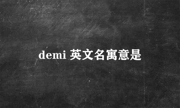 demi 英文名寓意是