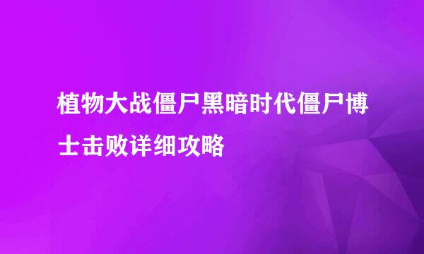 植物大战僵尸黑暗时代僵尸博士击败详细攻略