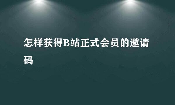 怎样获得B站正式会员的邀请码