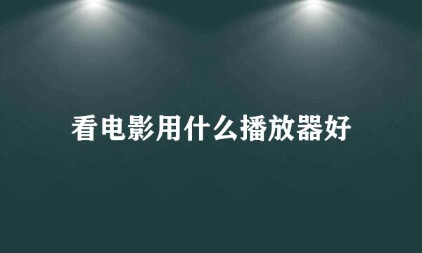 看电影用什么播放器好