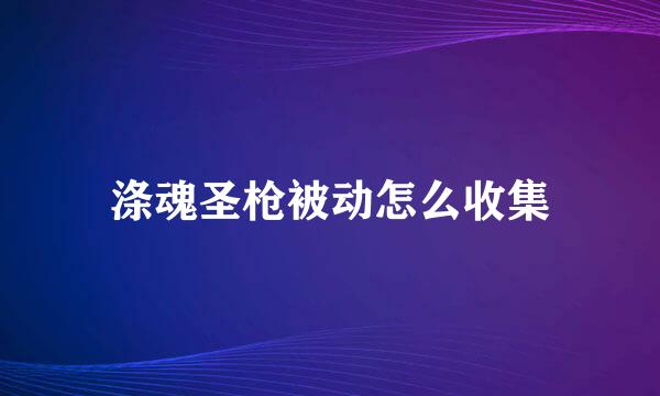 涤魂圣枪被动怎么收集