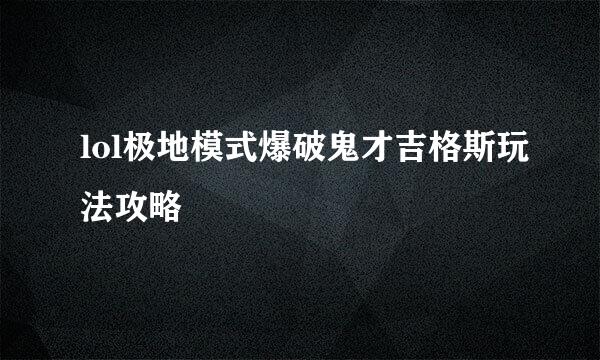 lol极地模式爆破鬼才吉格斯玩法攻略