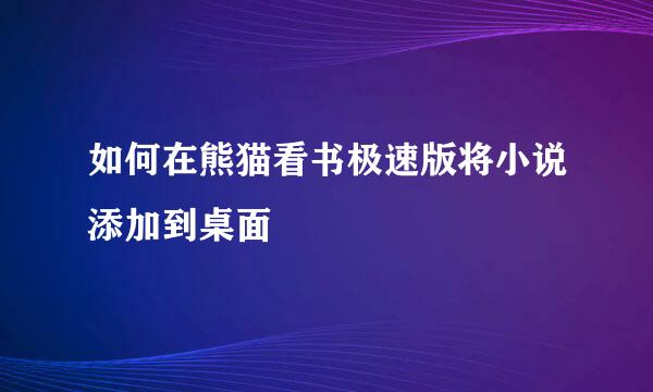 如何在熊猫看书极速版将小说添加到桌面