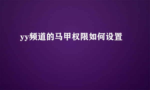 yy频道的马甲权限如何设置