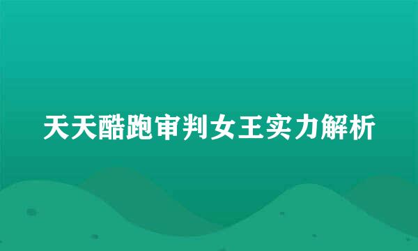 天天酷跑审判女王实力解析