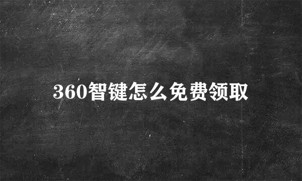 360智键怎么免费领取