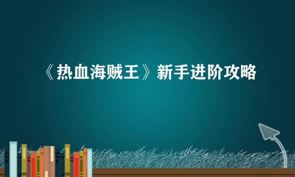 《热血海贼王》新手进阶攻略