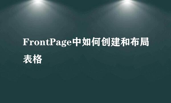 FrontPage中如何创建和布局表格