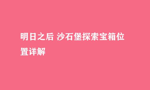 明日之后 沙石堡探索宝箱位置详解