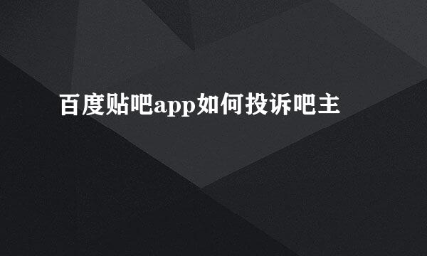 百度贴吧app如何投诉吧主