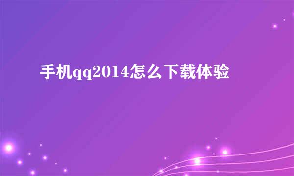 手机qq2014怎么下载体验