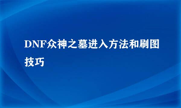 DNF众神之墓进入方法和刷图技巧