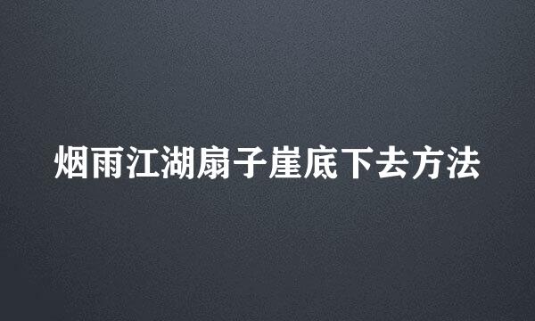 烟雨江湖扇子崖底下去方法