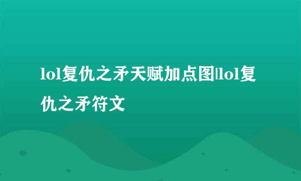 lol复仇之矛天赋加点图|lol复仇之矛符文