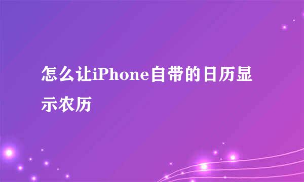 怎么让iPhone自带的日历显示农历