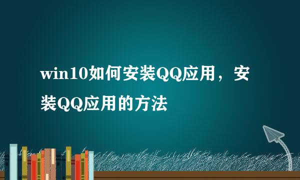 win10如何安装QQ应用，安装QQ应用的方法