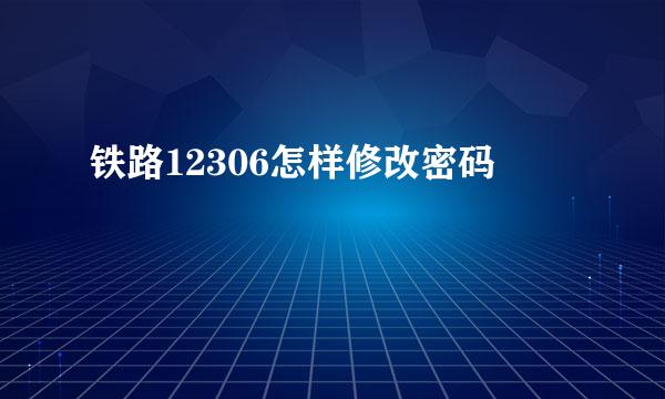 铁路12306怎样修改密码