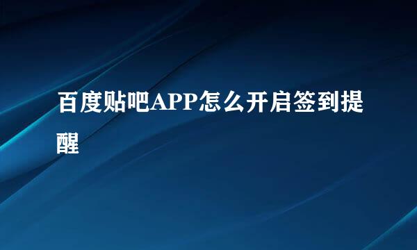 百度贴吧APP怎么开启签到提醒