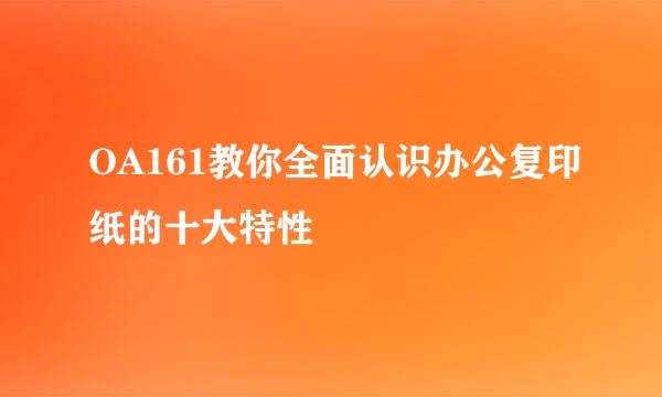 OA161教你全面认识办公复印纸的十大特性