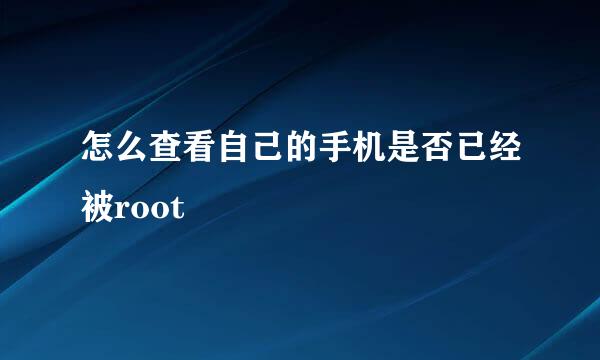 怎么查看自己的手机是否已经被root