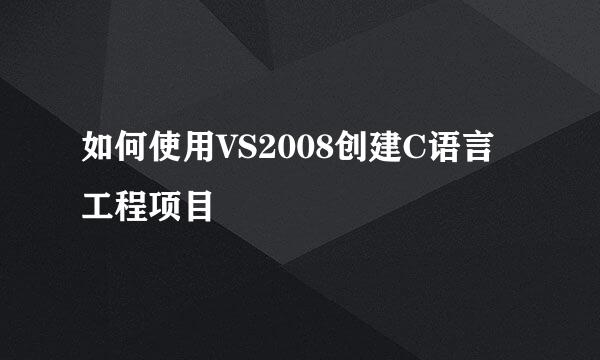 如何使用VS2008创建C语言工程项目