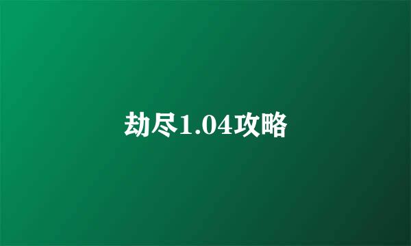 劫尽1.04攻略