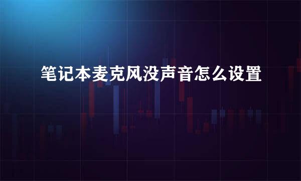 笔记本麦克风没声音怎么设置