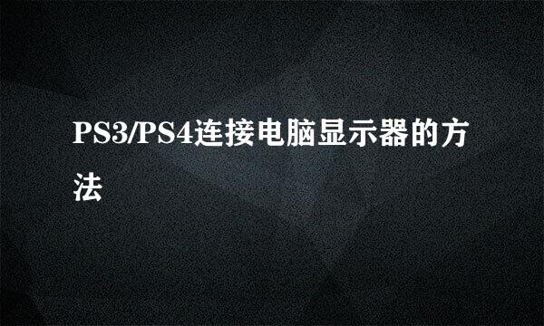 PS3/PS4连接电脑显示器的方法