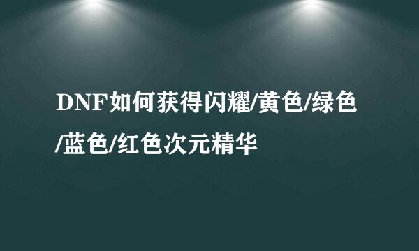 DNF如何获得闪耀/黄色/绿色/蓝色/红色次元精华