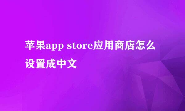 苹果app store应用商店怎么设置成中文