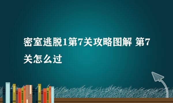 密室逃脱1第7关攻略图解 第7关怎么过