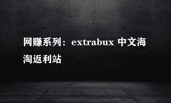 网赚系列：extrabux 中文海淘返利站