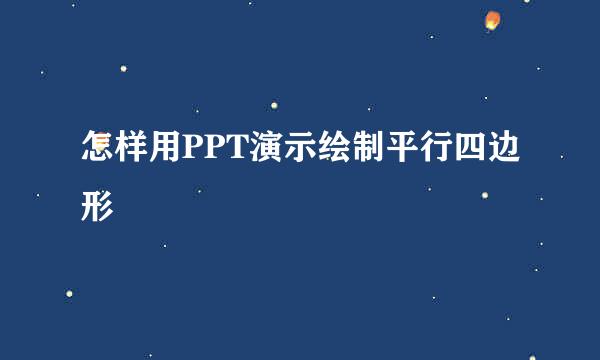 怎样用PPT演示绘制平行四边形