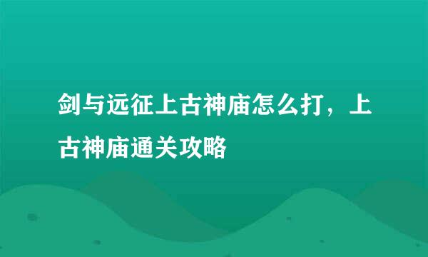 剑与远征上古神庙怎么打，上古神庙通关攻略