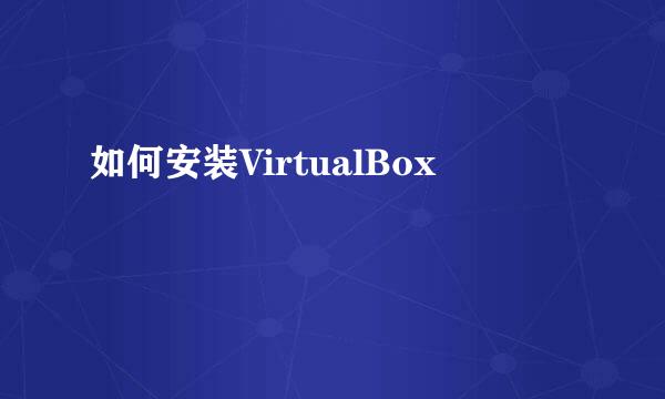 如何安装VirtualBox