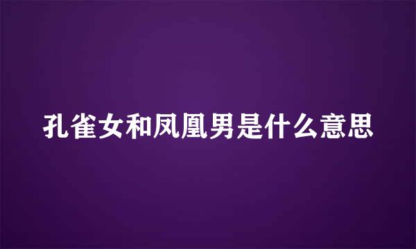 孔雀女和凤凰男是什么意思