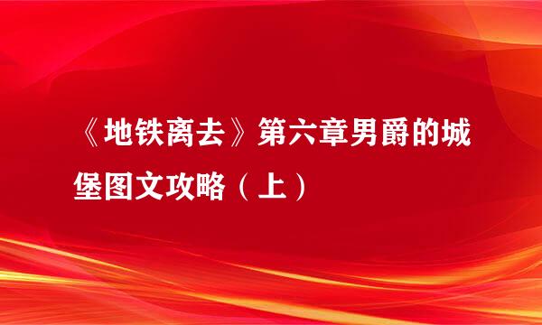 《地铁离去》第六章男爵的城堡图文攻略（上）