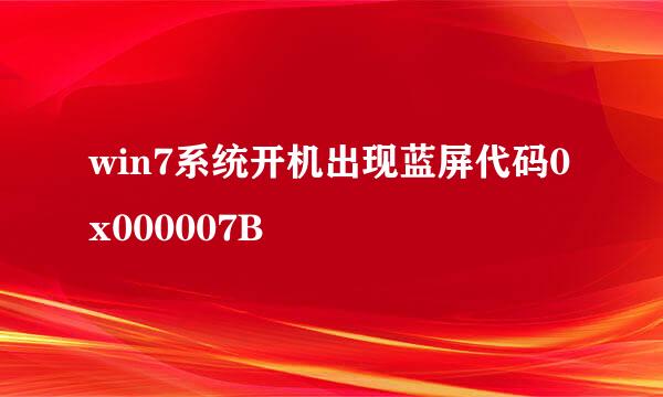 win7系统开机出现蓝屏代码0x000007B